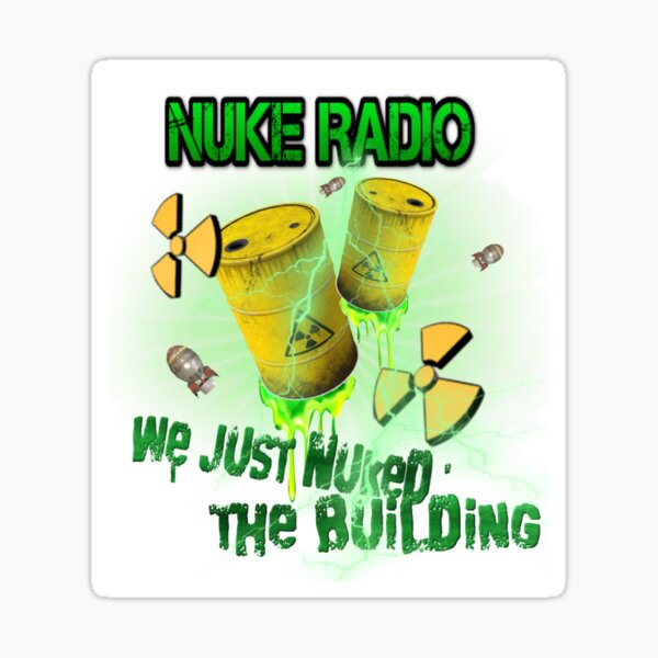 Nuke radio we just Nuked the Building! Sticker for Sale by