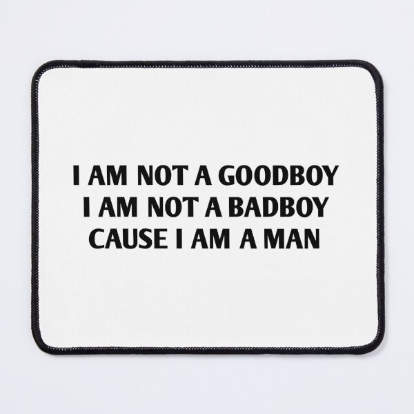 Item preview, I am not a goodboy, i am not a badboy, cause i am a man designed and sold by Axel Christian.