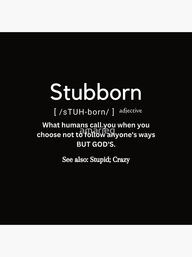Define Stubborn, Stubborn Meaning, Stubborn Examples, Stubborn