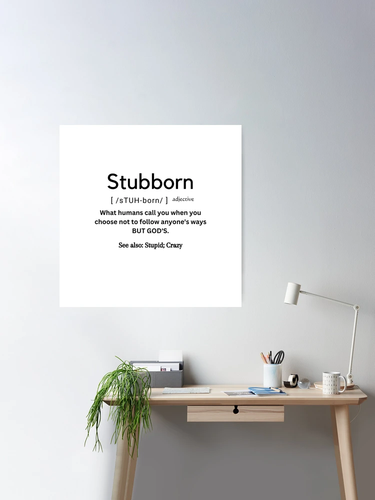 The true definition of Stubborn Poster for Sale by amarieg