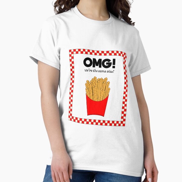 OMG! We're the same size! Fastfood French Fries Poster Classic T-Shirt