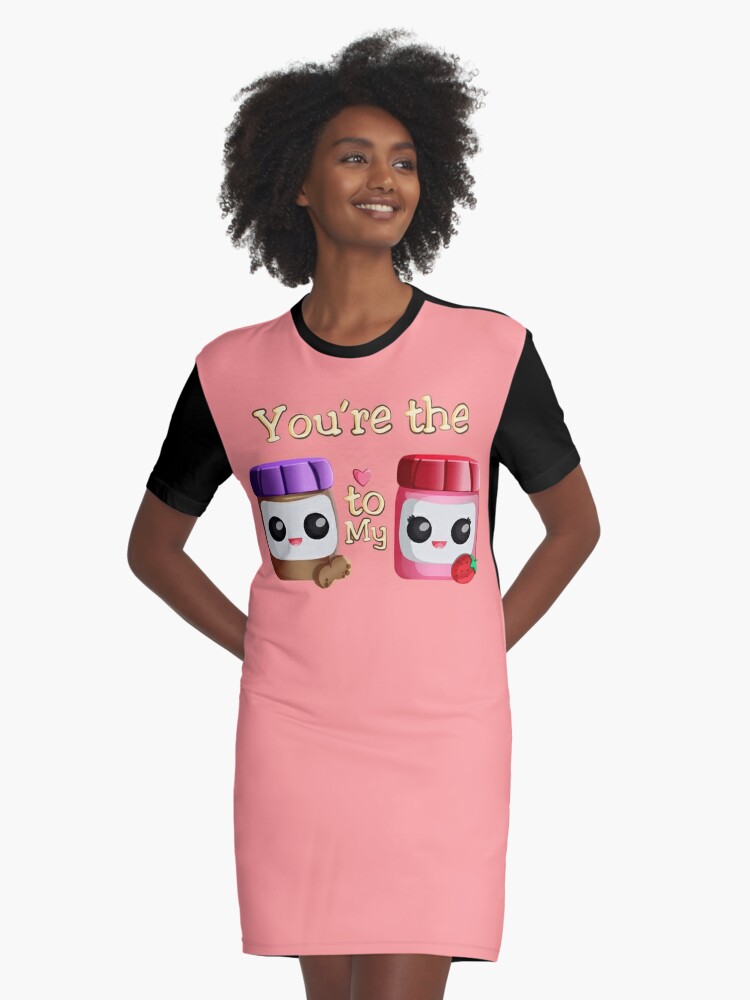 You Re The Peanut Butter To My Jelly Graphic T Shirt Dress By