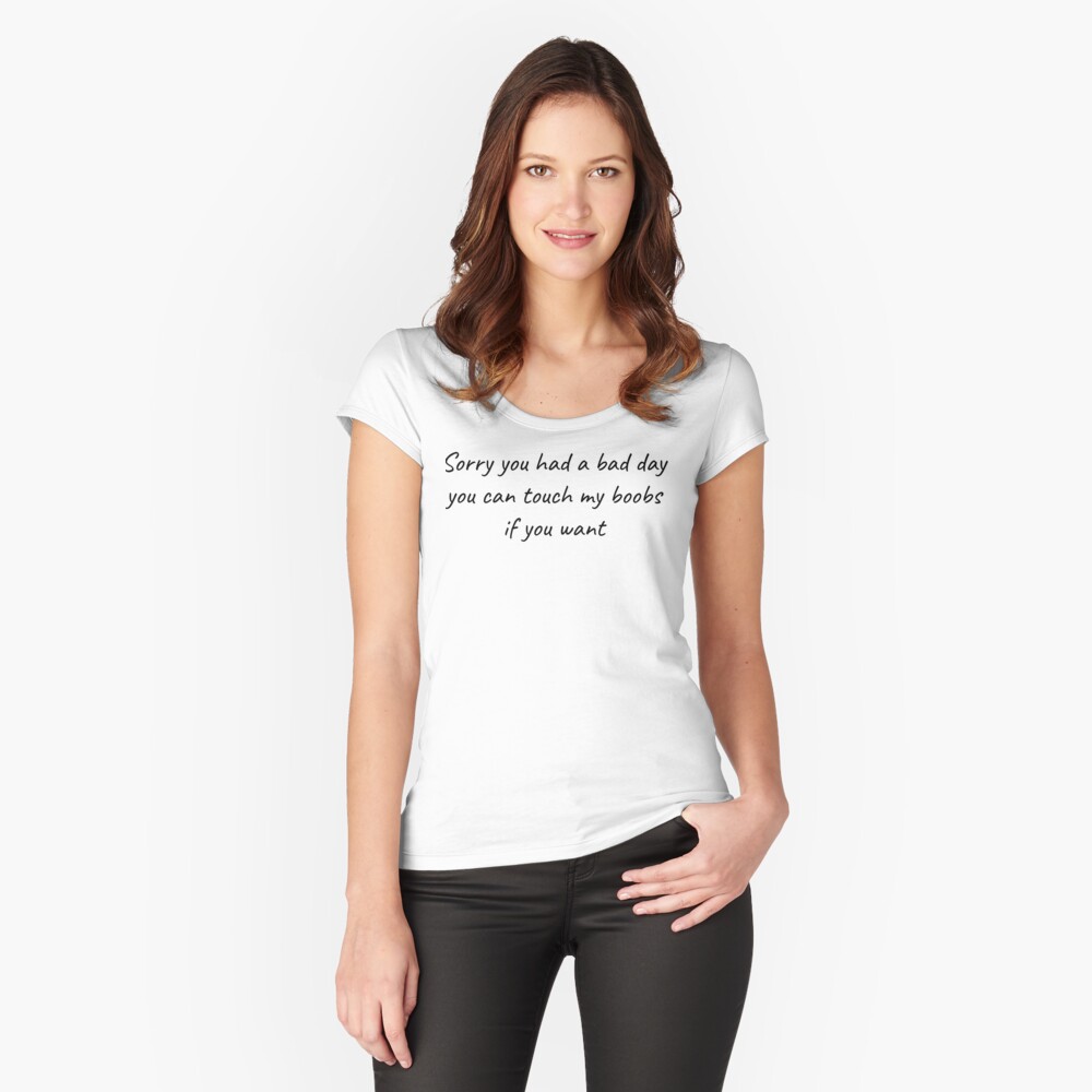 Sorry You Had A Bad Day You Can Touch My Boobs T Shirt By Elkin