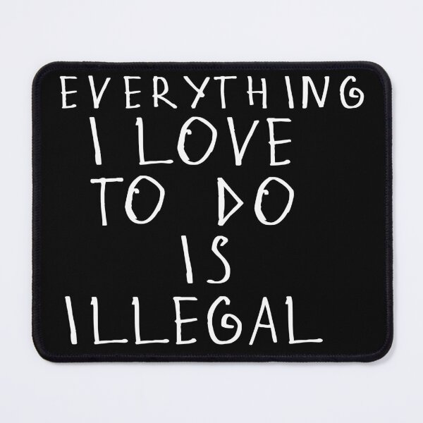 Item preview, Everything i love to do is illegal designed and sold by kinpirks.