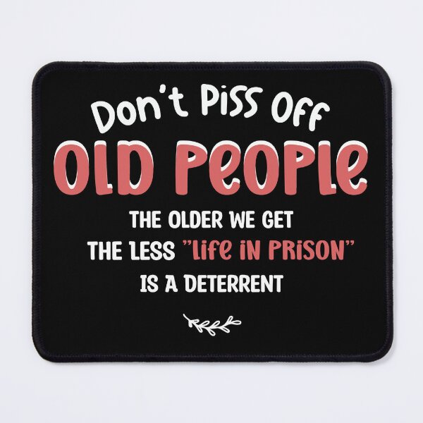 Item preview, Don't Piss Off Old People The Older We Get The Less Life in Prison is A Deterrent designed and sold by Vdae Art.