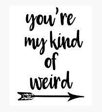 you're my kind of weird Photographic Print