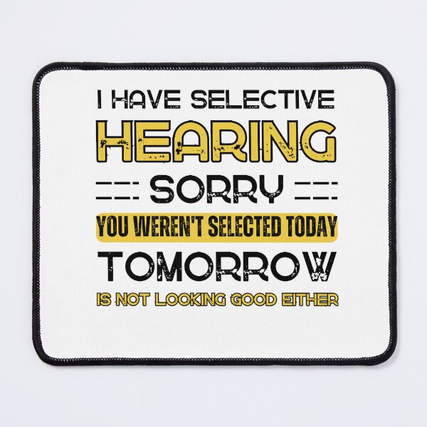 Item preview, I Have Selective Hearing, Sorry You Weren't Selected Today Tomorrow isn't Looking Good Either Sarcastic Saying  designed and sold by Anton Ashraf.