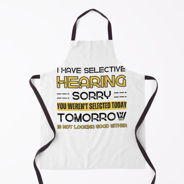 Item preview, I Have Selective Hearing, Sorry You Weren't Selected Today Tomorrow isn't Looking Good Either Sarcastic Saying  designed and sold by Anton Ashraf.