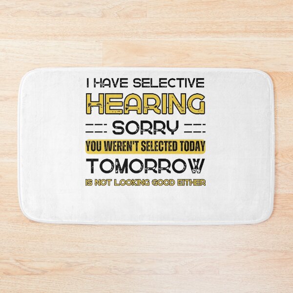 Item preview, I Have Selective Hearing, Sorry You Weren't Selected Today Tomorrow isn't Looking Good Either Sarcastic Saying  designed and sold by Anton Ashraf.