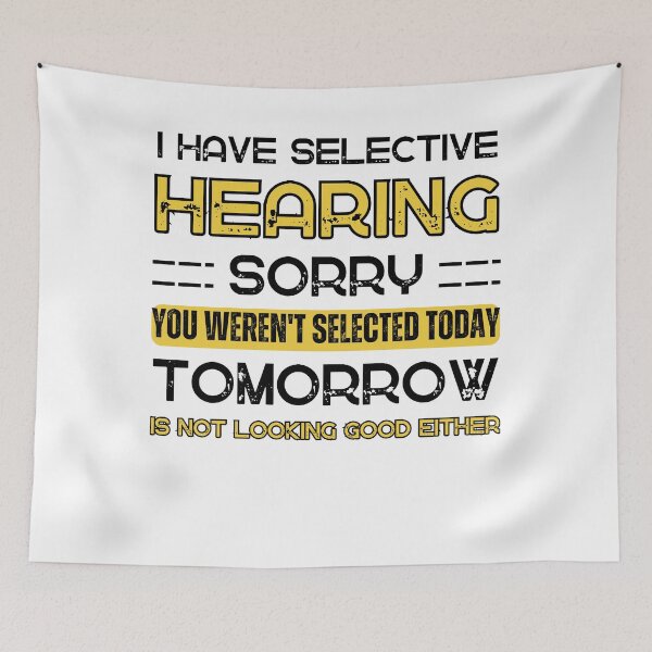 Item preview, I Have Selective Hearing, Sorry You Weren't Selected Today Tomorrow isn't Looking Good Either Sarcastic Saying  designed and sold by Anton Ashraf.
