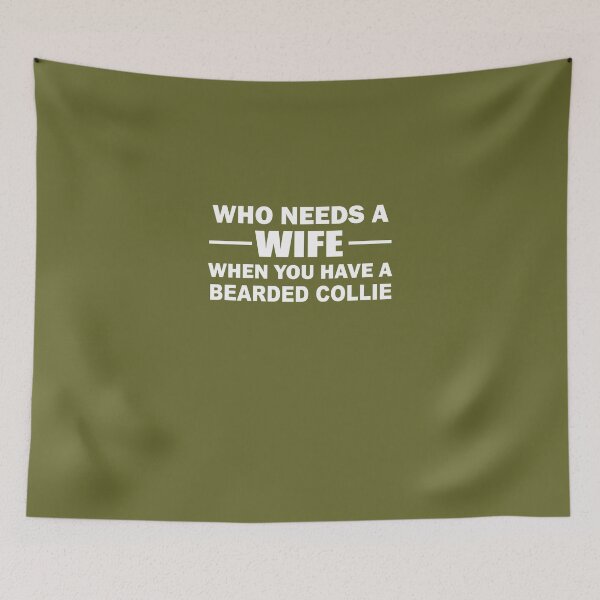 Item preview, Who Needs A Wife When You Have A Bearded Collie designed and sold by AlwaysAwesome.