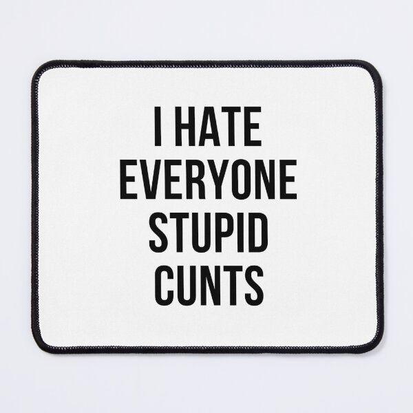 Item preview, I hate everyone Stupid cunts designed and sold by the--best-art.