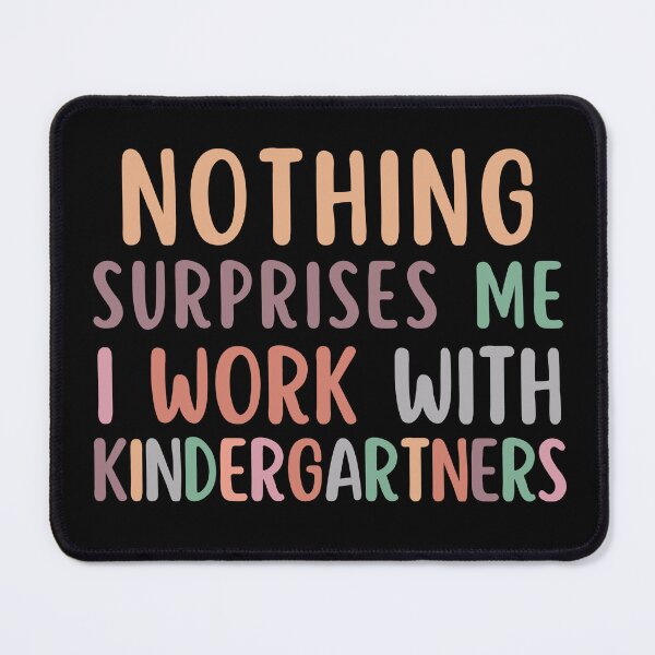 Item preview, Nothing Surprises Me I Work Kindergartners designed and sold by SunfullyYours.