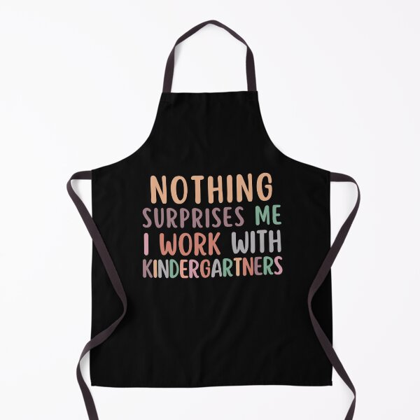 Item preview, Nothing Surprises Me I Work Kindergartners designed and sold by SunfullyYours.