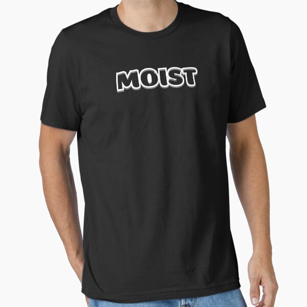 Moist T Shirt By Absolutely Atrocious Tees