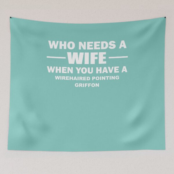 Item preview, Who Needs A Wife When You Have A Wirehaired Pointing Griffon designed and sold by AlwaysAwesome.