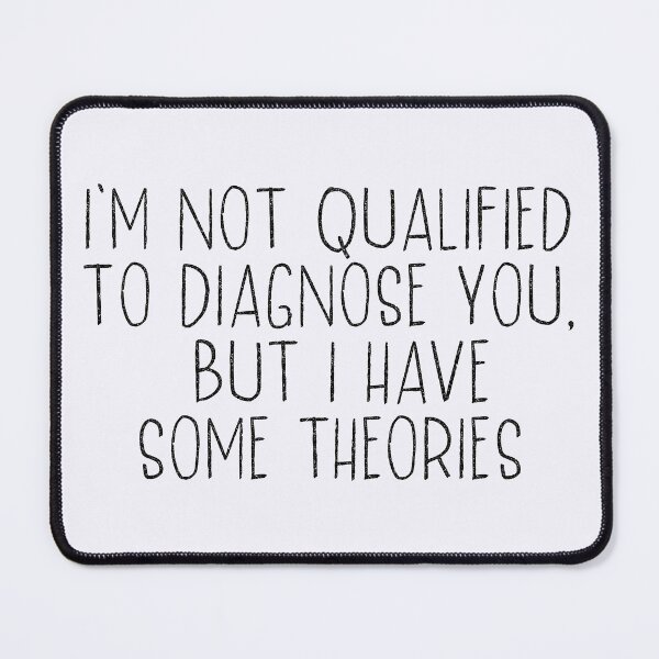 Item preview, i'm not qualified to diagnose you but i have some theories  designed and sold by hautehub.