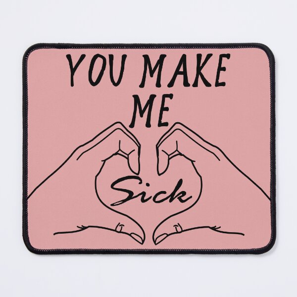 Item preview, You Make Me Sick - Funny, Meme, Parody designed and sold by SpaceDogLaika.