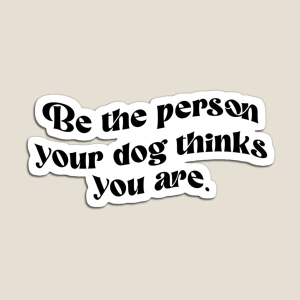 Aperçu de l'œuvre Soyez la personne que votre chien pense que vous êtes. créée et vendue par Strawberry Blonde.