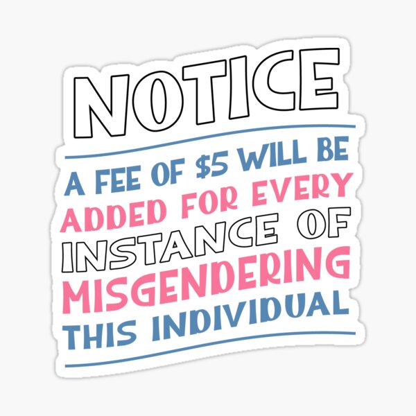 Notice: A Fee of $5 Will Be Added For Every Instance Of Misgendering This Individual Sticker