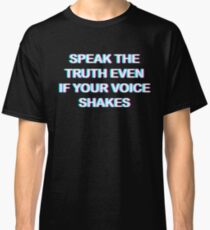 Speak the truth, even if your voice shakes Classic T-Shirt