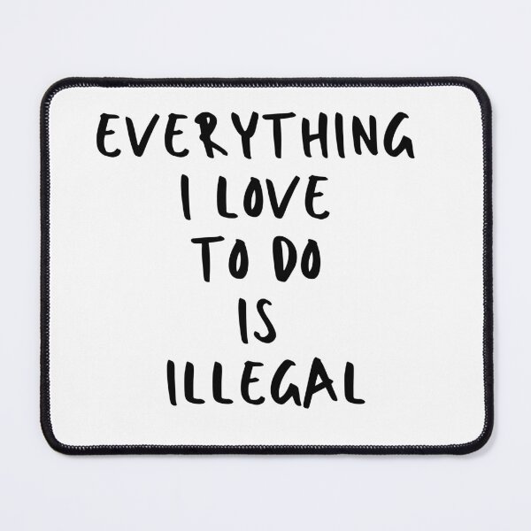Item preview, Everything I Love To Do Is Illegal - Black designed and sold by Sorry-NotSorry.