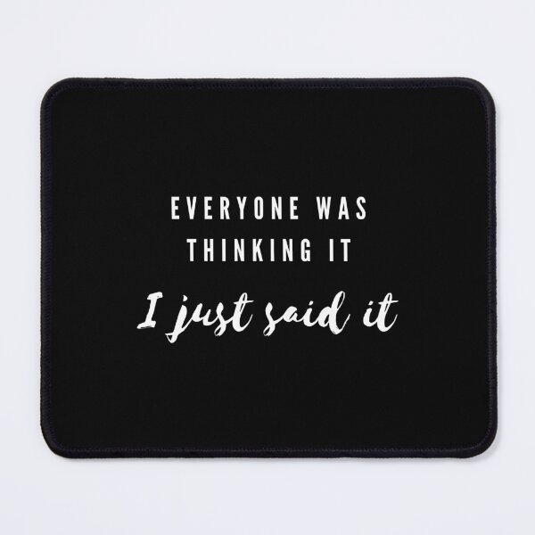 Item preview, Everyone was thinking it I just said it II designed and sold by mixMixtli.