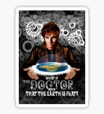 What if The Doctor Says that the earth is FLAT Sticker