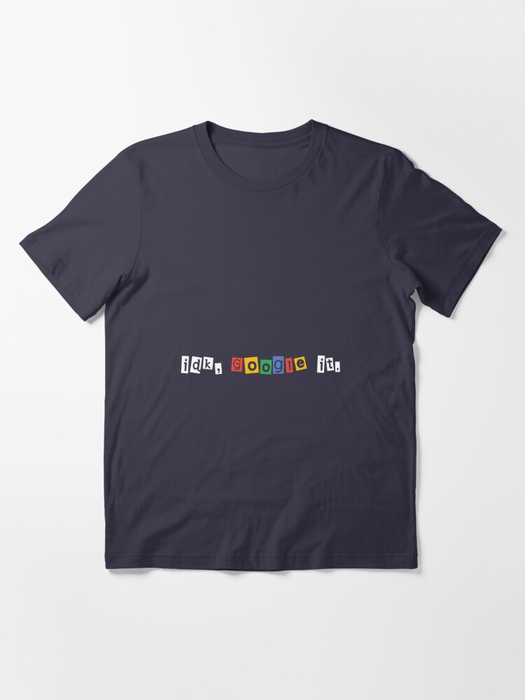 Idk google outlet it t shirt