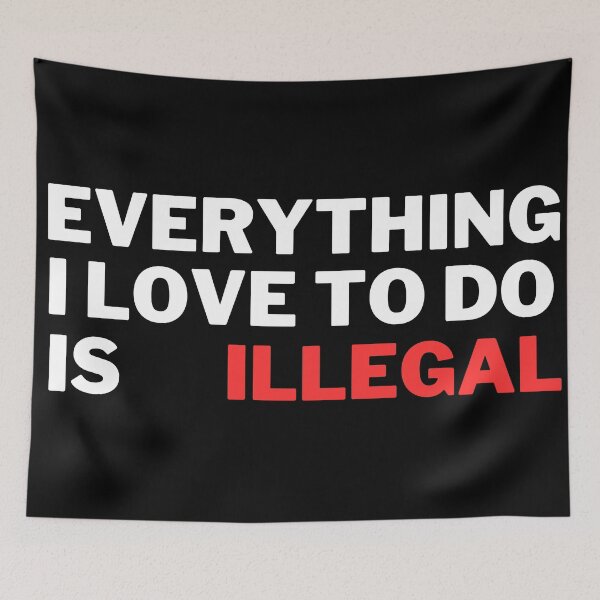 Item preview, Everything I love to do is illegal  designed and sold by Harsh  Katariya.