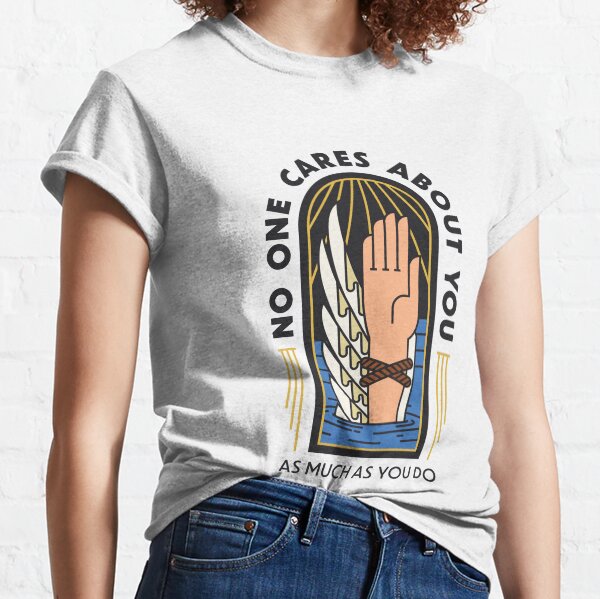 No One Cares About You Classic T-Shirt