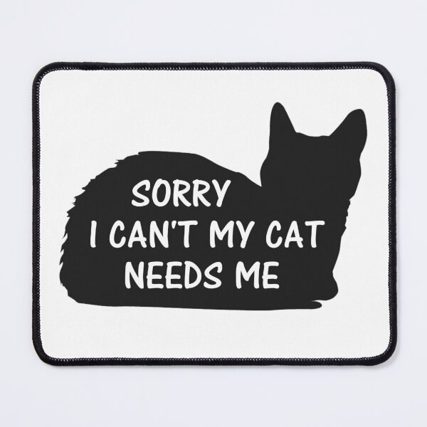 Item preview, Sorry I Can't My Cat Needs Me designed and sold by Simo200.