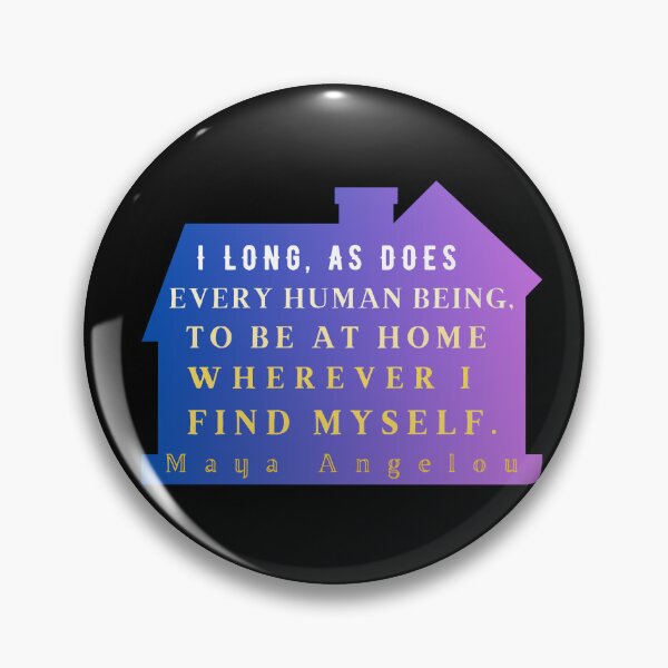 Item preview, Maya Angelou: I long, as does every human being, to be at home wherever I find myself. designed and sold by artbleed.