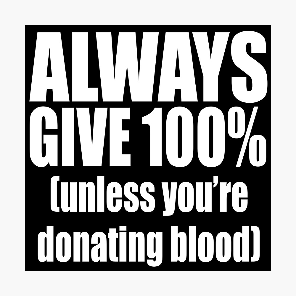 Unless You're Donating Blood Always Give 100% Funny Tee
