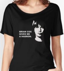 BRIAN COX GIVES ME A HADRON- Rude Science Women's Relaxed Fit T-Shirt