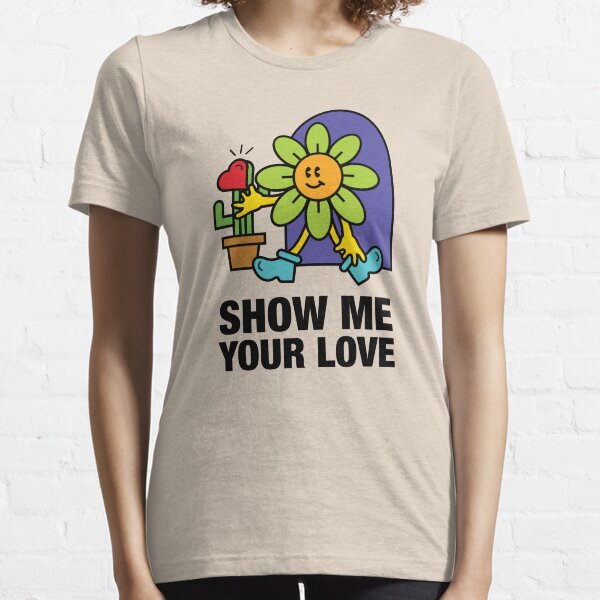 Show Me Your Love Essential T-Shirt