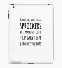 I love you more than sprockers iPad Case/Skin