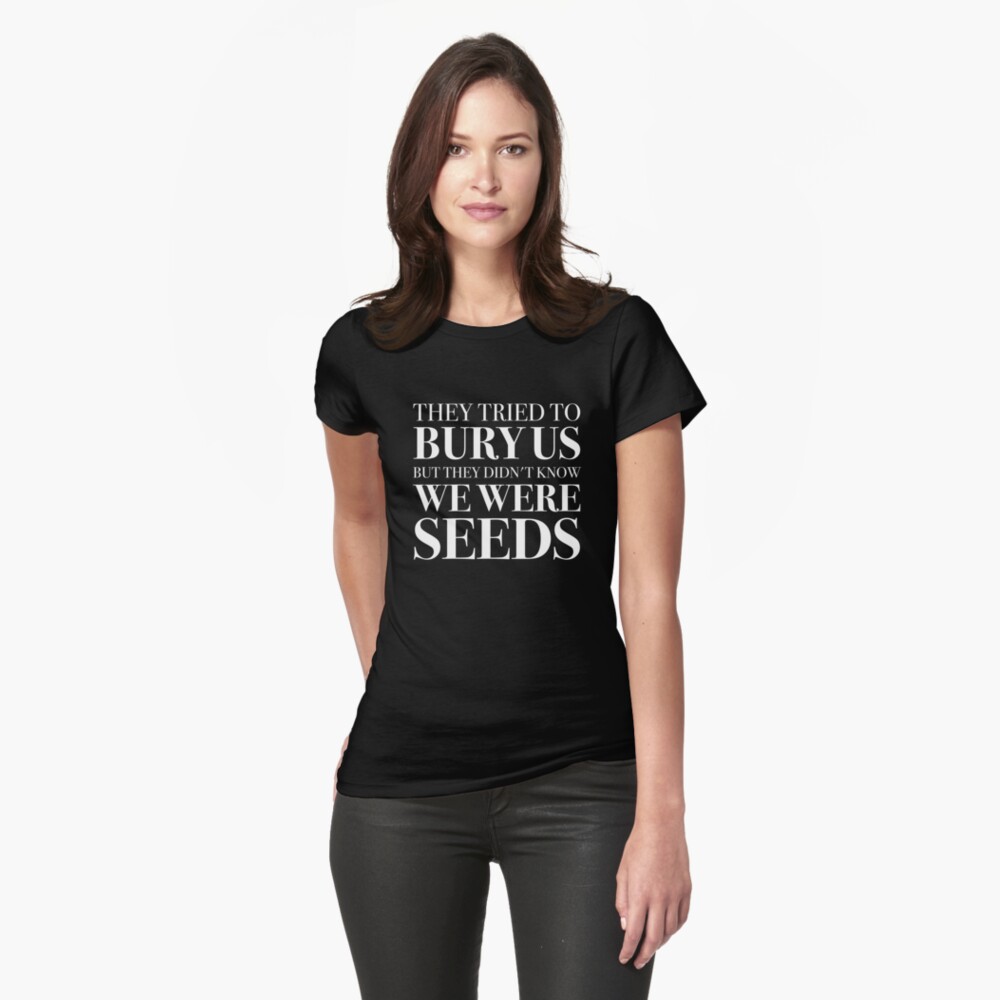 They Tried To Bury Us But They Didnt Know We Were Seeds Womens March 2018 Shirt T Shirt By 