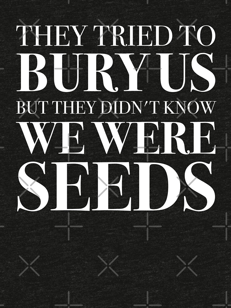 They Tried To Bury Us But They Didnt Know We Were Seeds Womens March 2018 Shirt T Shirt By 