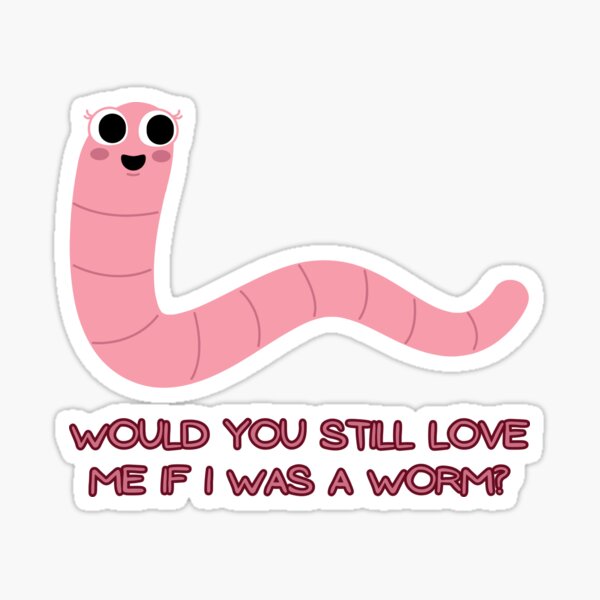 Would you still love me if I was a worm? Sticker