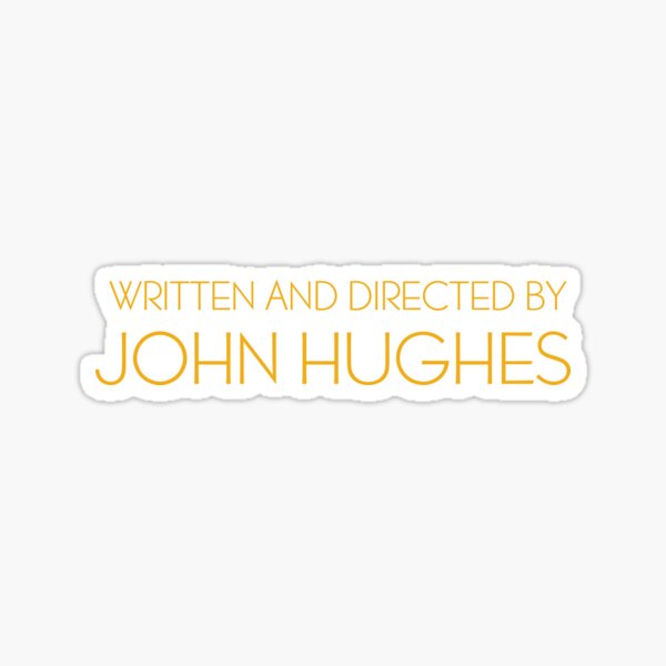 Written and directed by John Hughes Sticker