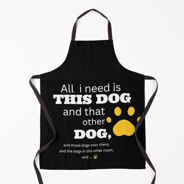Item preview, all i need is this dog and that other dog and those dogs over there and the dogs in the other room and... designed and sold by strikersArt.