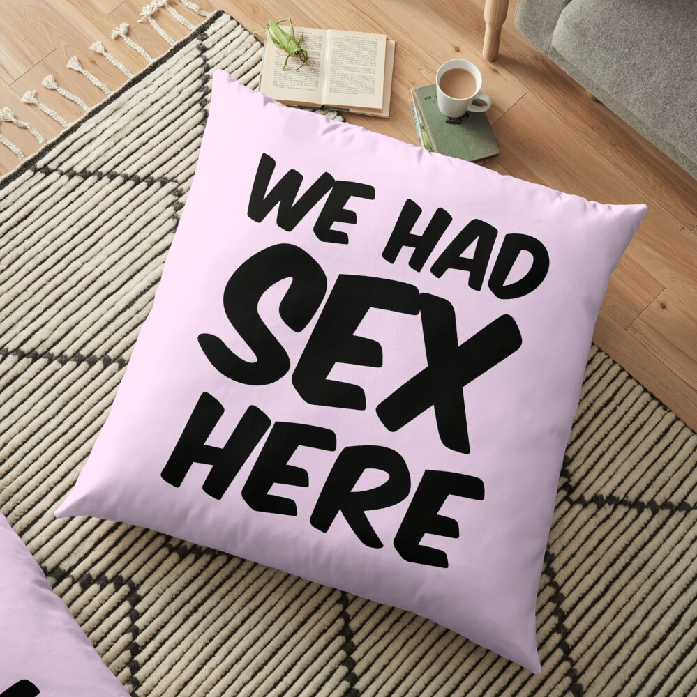 We Had Sex Here Pillow And Duvet Floor Pillow For Sale By Oscard