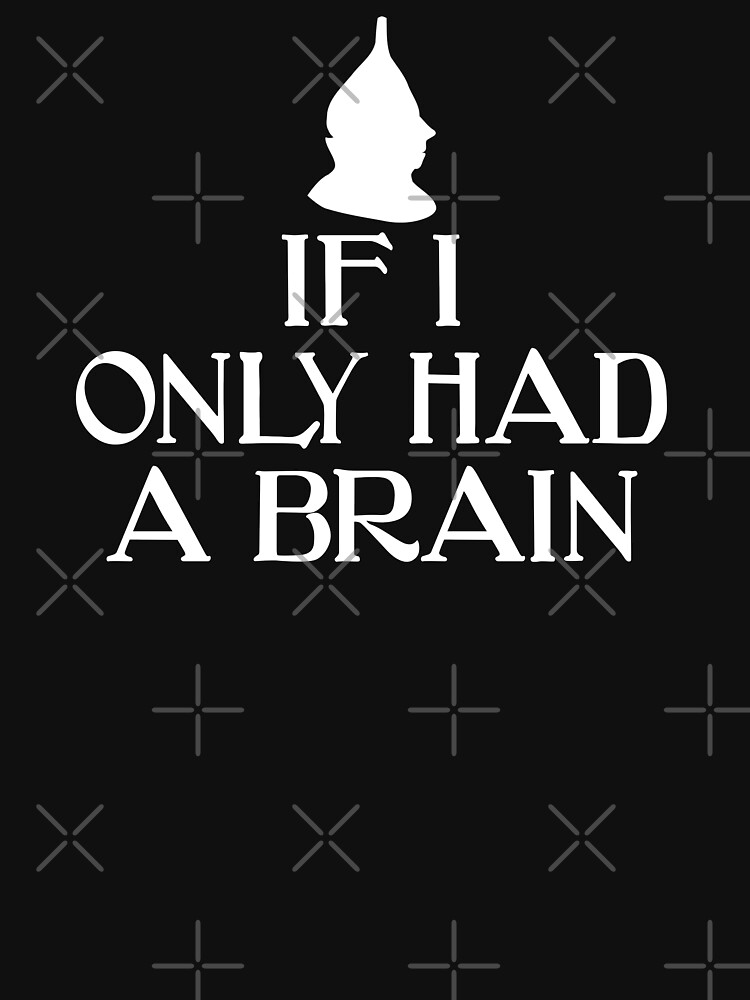 "If I Only Had A Brain " T-shirt for Sale by everything-shop