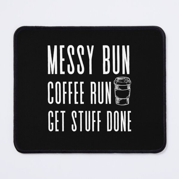 Item preview, Messy Bun, Coffee Run, Get Stuff Done- Boss Lady - Momlife - Motivational designed and sold by shanesil.