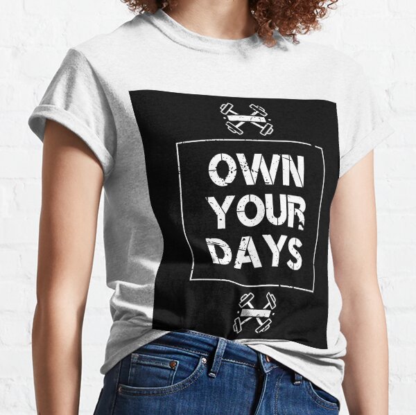 OWN YOUR DAYS Workout Inspiration Motivational Saying Quote Lifting Classic T-Shirt