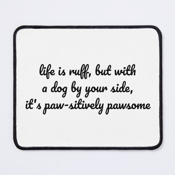 Item preview, "Life is Ruff, but with a Dog by Your Side, It's Paw-sitively Pawsome" designed and sold by MeganMo.