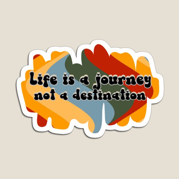Life is a journey, not a destination Magnet