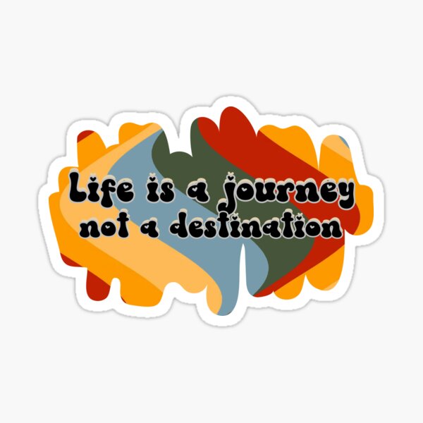 Life is a journey, not a destination Sticker