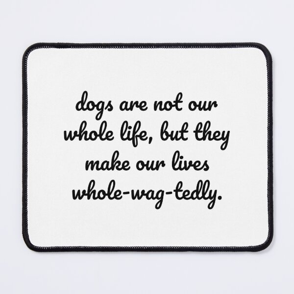 Item preview, "Dogs Make Our Lives Whole-Wag-tedly" designed and sold by MeganMo.